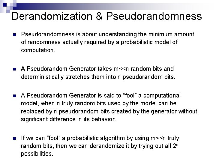 Derandomization & Pseudorandomness n Pseudorandomness is about understanding the minimum amount of randomness actually
