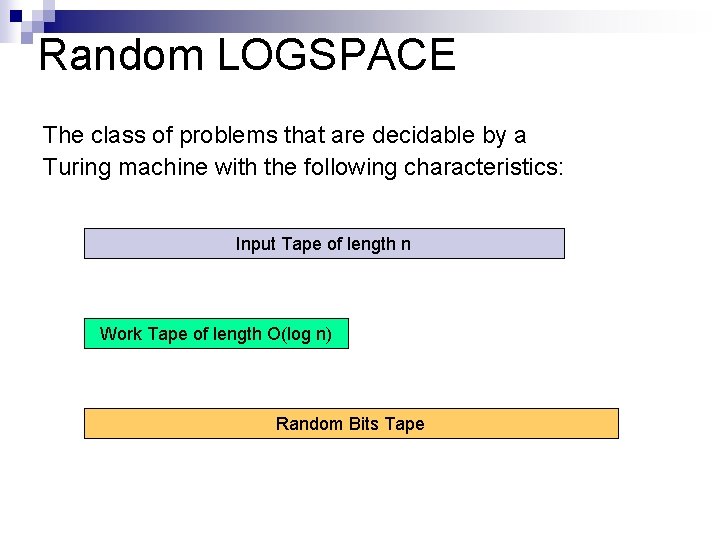 Random LOGSPACE The class of problems that are decidable by a Turing machine with