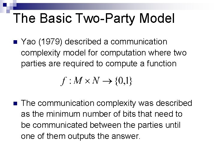 The Basic Two-Party Model n Yao (1979) described a communication complexity model for computation