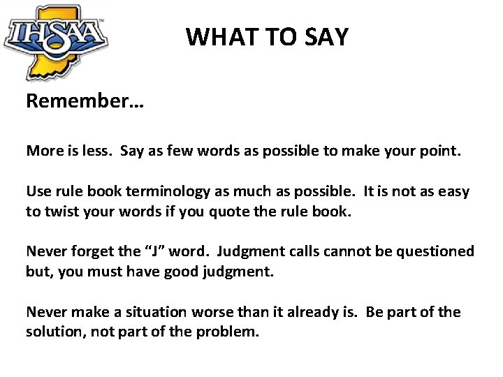 WHAT TO SAY Remember… More is less. Say as few words as possible to