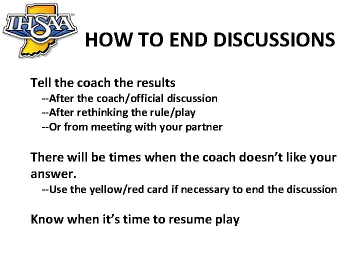 HOW TO END DISCUSSIONS Tell the coach the results --After the coach/official discussion --After