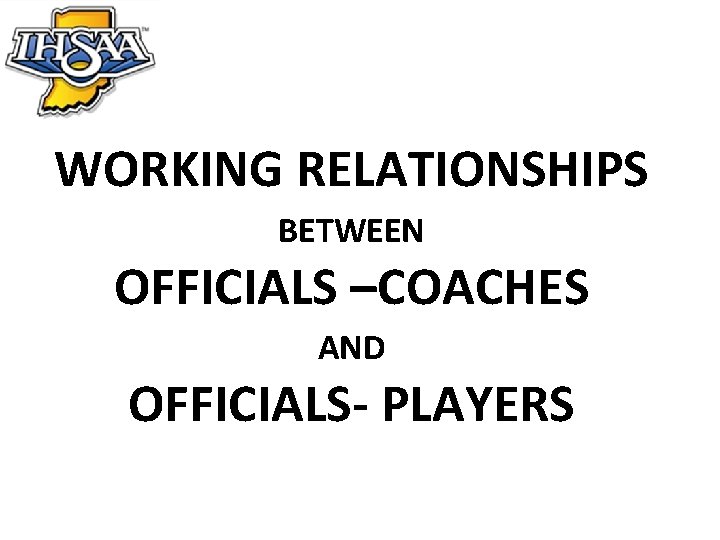 WORKING RELATIONSHIPS BETWEEN OFFICIALS –COACHES AND OFFICIALS- PLAYERS 