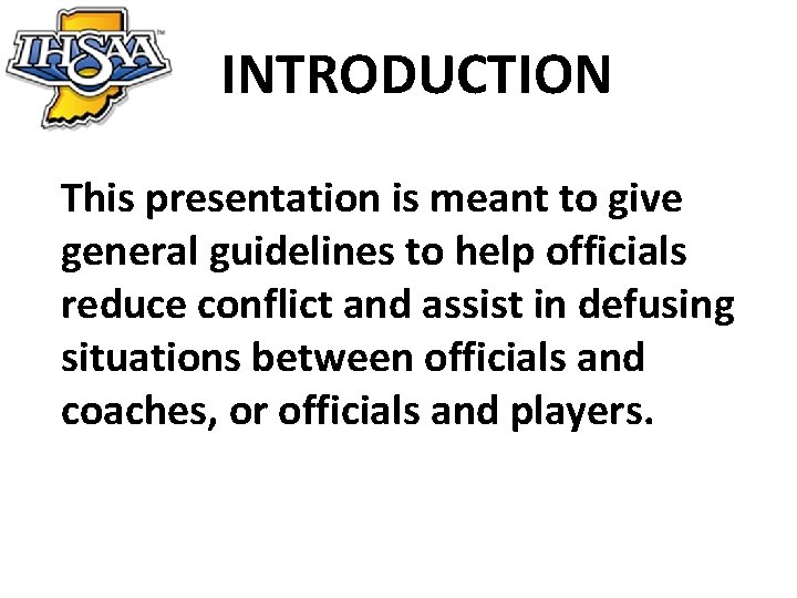 INTRODUCTION This presentation is meant to give general guidelines to help officials reduce conflict