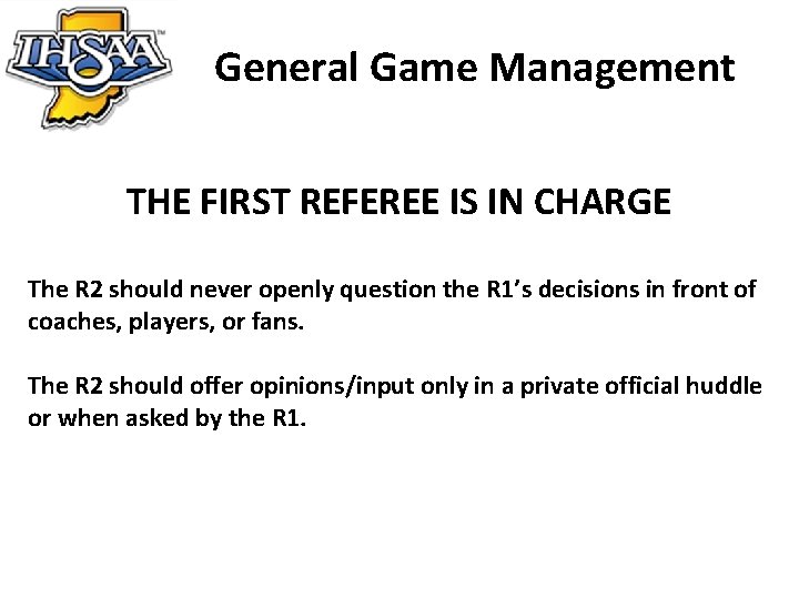 General Game Management THE FIRST REFEREE IS IN CHARGE The R 2 should never