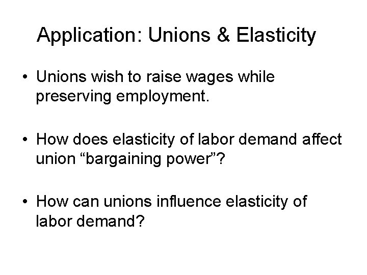 Application: Unions & Elasticity • Unions wish to raise wages while preserving employment. •