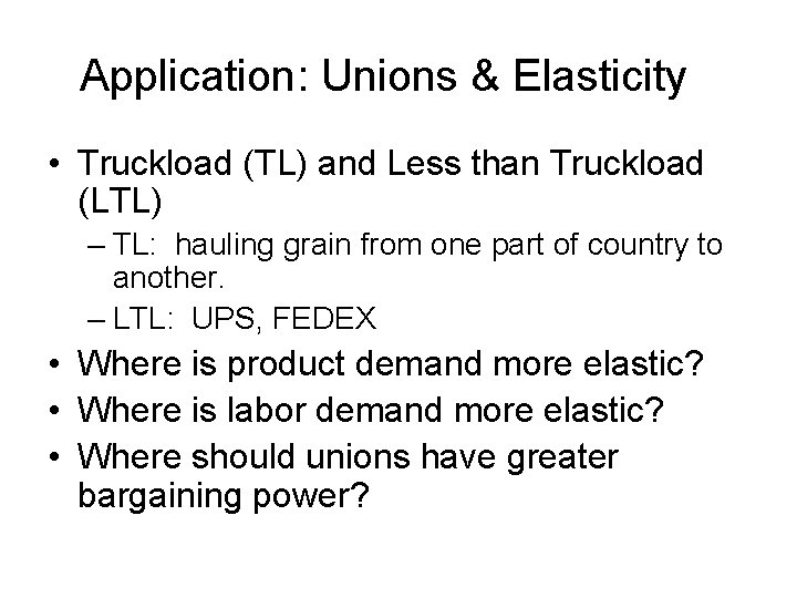 Application: Unions & Elasticity • Truckload (TL) and Less than Truckload (LTL) – TL: