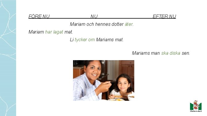 FÖRE NU NU EFTER NU Mariam och hennes dotter äter. Mariam har lagat mat.