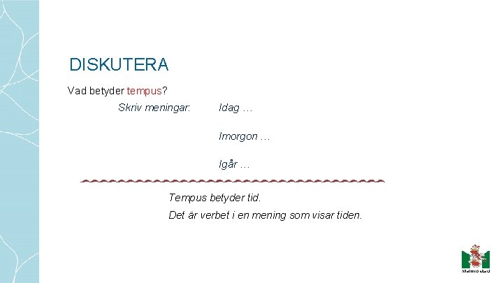 DISKUTERA Vad betyder tempus? Skriv meningar: Idag … Imorgon … Igår … Tempus betyder