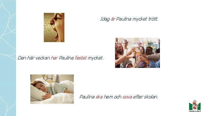 Idag är Paulina mycket trött. Den här veckan har Paulina festat mycket. Paulina ska