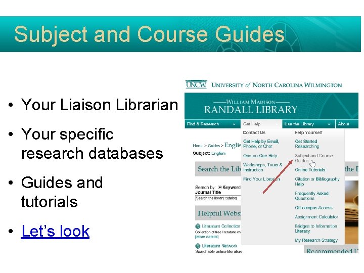 Subject and Course Guides • Your Liaison Librarian • Your specific research databases •