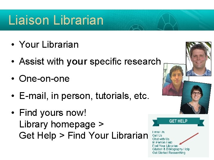 Liaison Librarian • Your Librarian • Assist with your specific research • One-on-one •