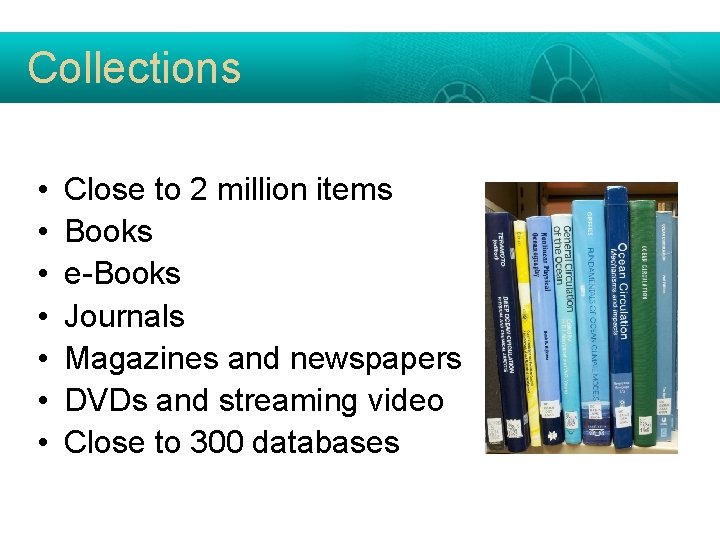 Collections • • Close to 2 million items Books e-Books Journals Magazines and newspapers
