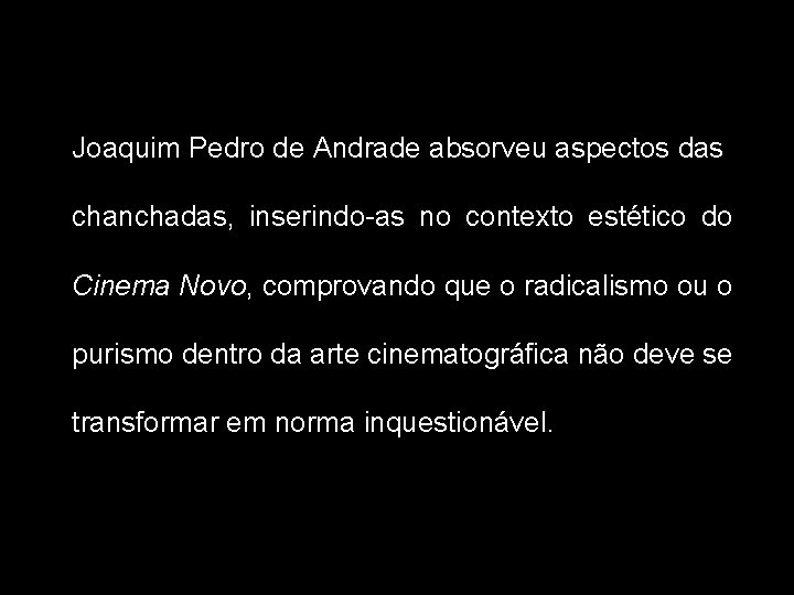 Joaquim Pedro de Andrade absorveu aspectos das chanchadas, inserindo-as no contexto estético do Cinema