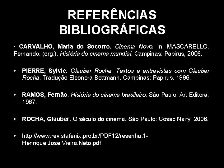 REFERÊNCIAS BIBLIOGRÁFICAS • CARVALHO, Maria do Socorro. Cinema Novo. In: MASCARELLO, Fernando. (org. ).