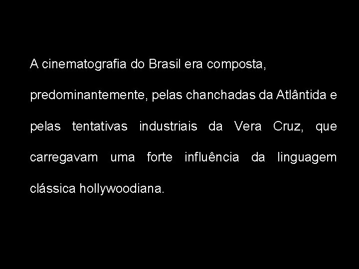 A cinematografia do Brasil era composta, predominantemente, pelas chanchadas da Atlântida e pelas tentativas