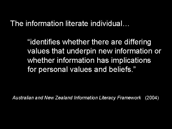 The information literate individual… “identifies whethere are differing values that underpin new information or