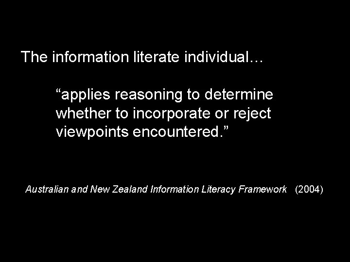 The information literate individual… “applies reasoning to determine whether to incorporate or reject viewpoints