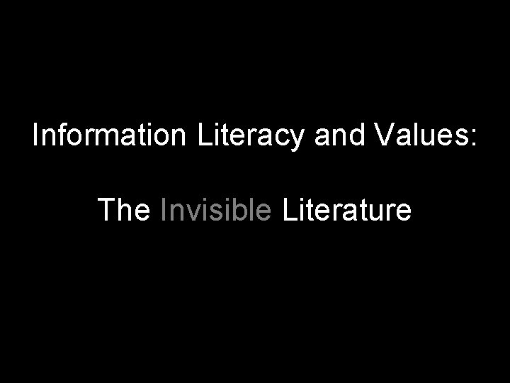 Information Literacy and Values: The Invisible Literature 