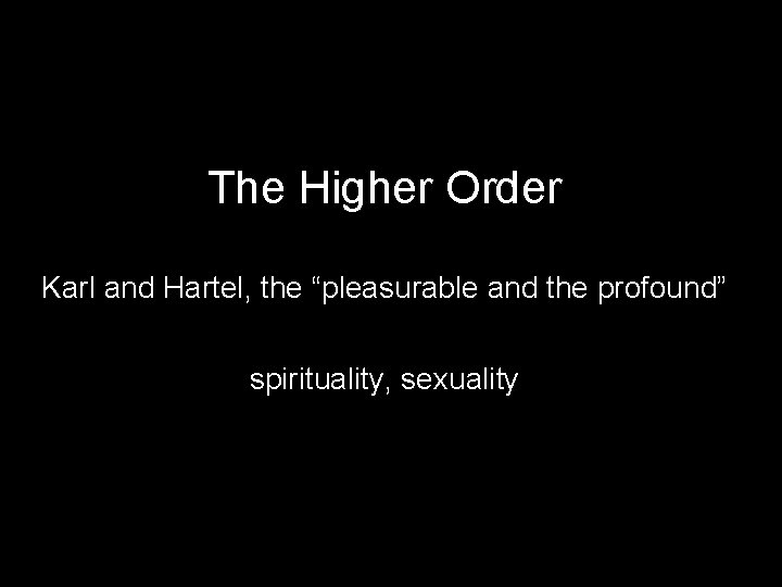 The Higher Order Karl and Hartel, the “pleasurable and the profound” spirituality, sexuality 