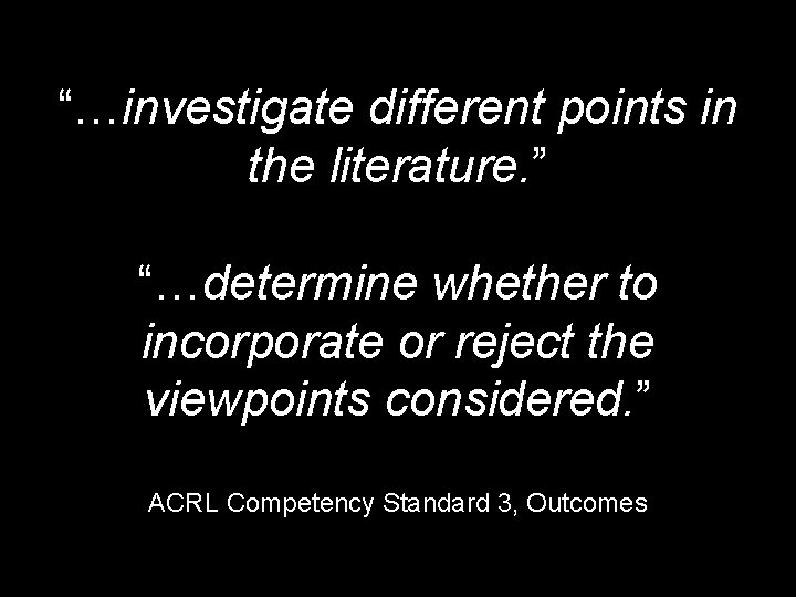 “…investigate different points in the literature. ” “…determine whether to incorporate or reject the