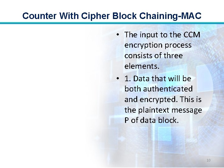 Counter With Cipher Block Chaining-MAC • The input to the CCM encryption process consists