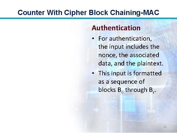 Counter With Cipher Block Chaining-MAC Authentication • For authentication, the input includes the nonce,
