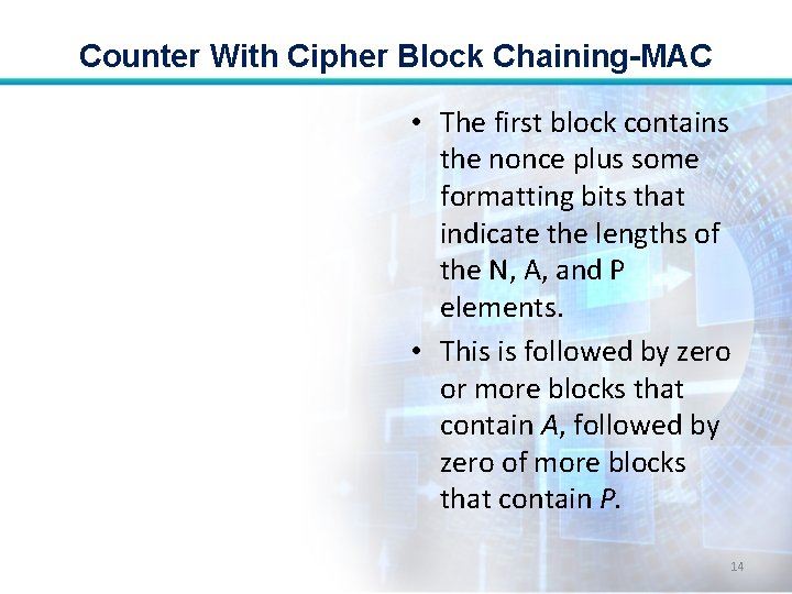 Counter With Cipher Block Chaining-MAC • The first block contains the nonce plus some