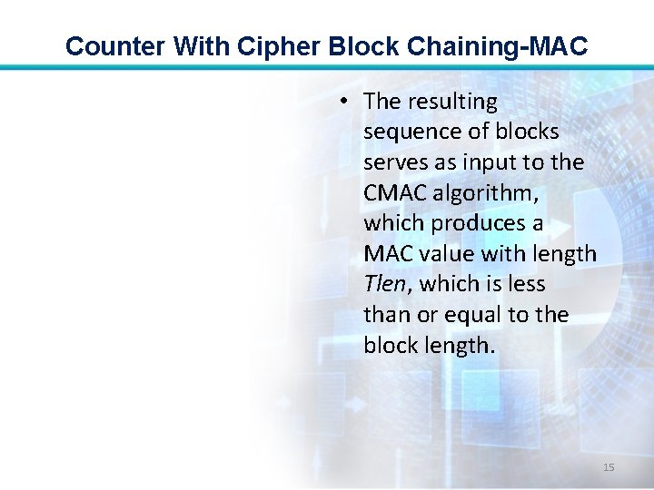 Counter With Cipher Block Chaining-MAC • The resulting sequence of blocks serves as input