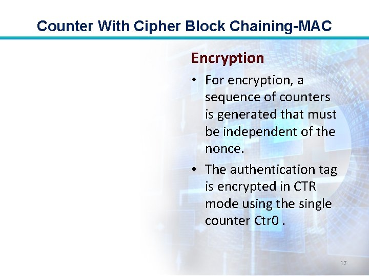 Counter With Cipher Block Chaining-MAC Encryption • For encryption, a sequence of counters is
