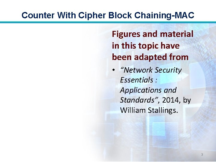 Counter With Cipher Block Chaining-MAC Figures and material in this topic have been adapted