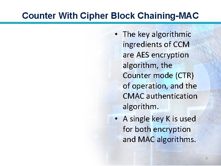 Counter With Cipher Block Chaining-MAC • The key algorithmic ingredients of CCM are AES