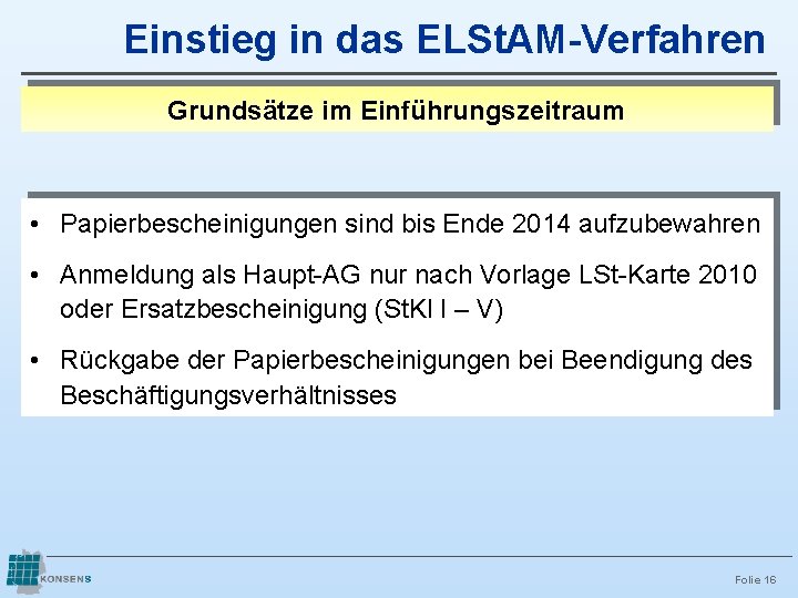 Einstieg in das ELSt. AM-Verfahren Grundsätze im Einführungszeitraum • Papierbescheinigungen sind bis Ende 2014