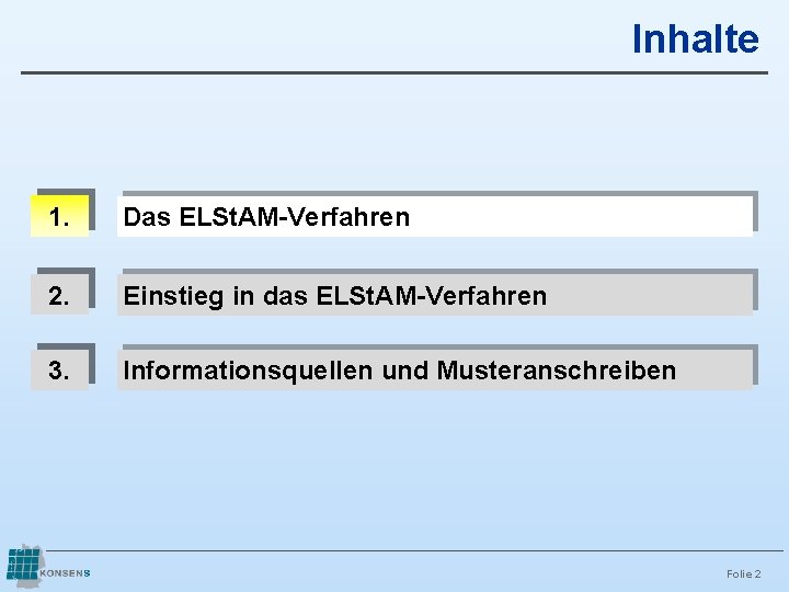 Inhalte 1. Das ELSt. AM-Verfahren 2. Einstieg in das ELSt. AM-Verfahren 3. Informationsquellen und