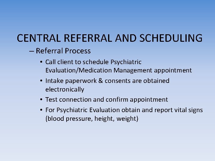 CENTRAL REFERRAL AND SCHEDULING – Referral Process • Call client to schedule Psychiatric Evaluation/Medication