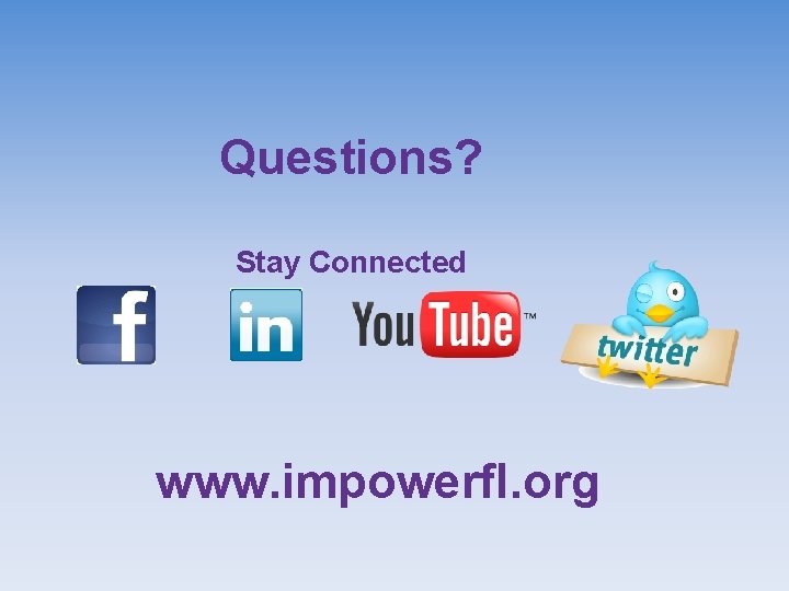 Questions? Stay Connected www. impowerfl. org 