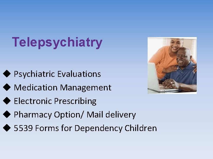 Telepsychiatry u Psychiatric Evaluations u Medication Management u Electronic Prescribing u Pharmacy Option/ Mail