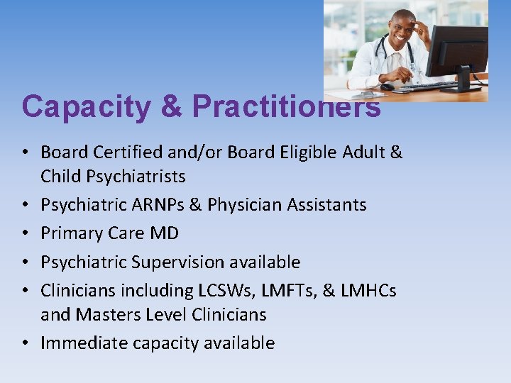 Capacity & Practitioners • Board Certified and/or Board Eligible Adult & Child Psychiatrists •