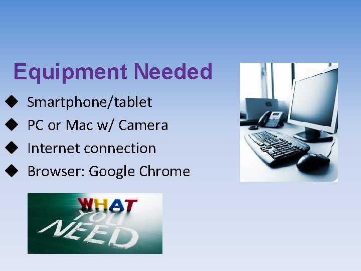 Equipment Needed u u Smartphone/tablet PC or Mac w/ Camera Internet connection Browser: Google