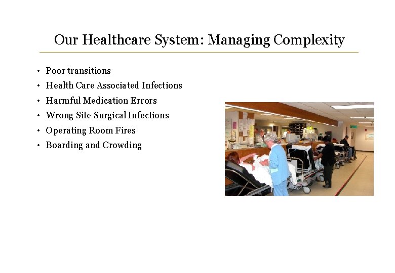 Our Healthcare System: Managing Complexity • Poor transitions • Health Care Associated Infections •