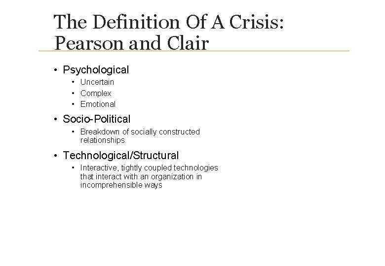 The Definition Of A Crisis: Pearson and Clair • Psychological • Uncertain • Complex