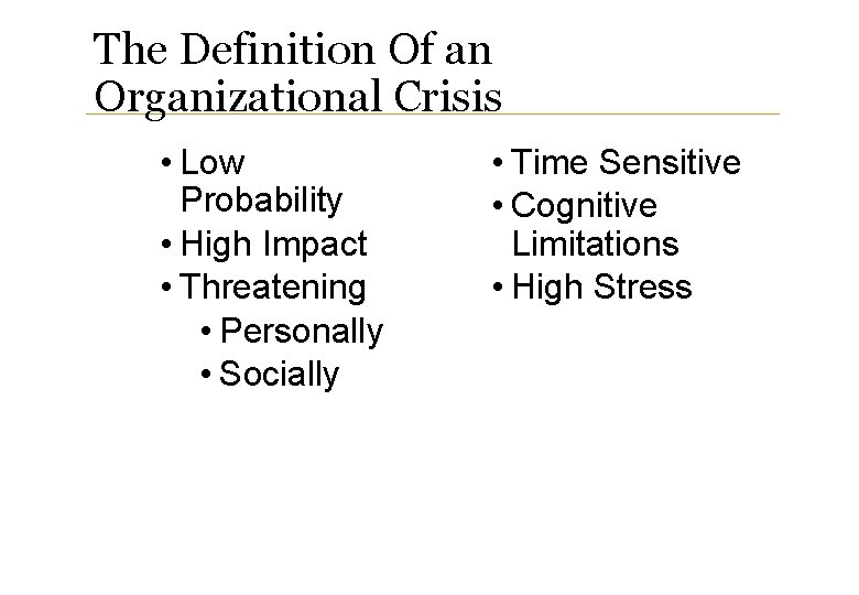 The Definition Of an Organizational Crisis • Low Probability • High Impact • Threatening