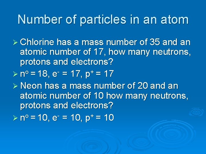 Number of particles in an atom Ø Chlorine has a mass number of 35 Number of particles in an atom Ø Chlorine has a mass number of 35