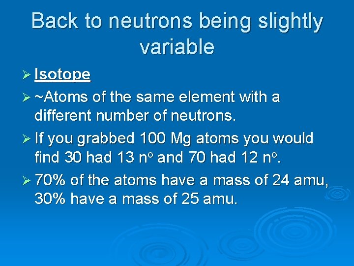 Back to neutrons being slightly variable Ø Isotope Ø ~Atoms of the same element Back to neutrons being slightly variable Ø Isotope Ø ~Atoms of the same element