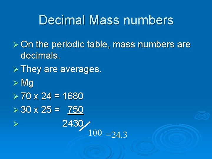 Decimal Mass numbers Ø On the periodic table, mass numbers are decimals. Ø They Decimal Mass numbers Ø On the periodic table, mass numbers are decimals. Ø They
