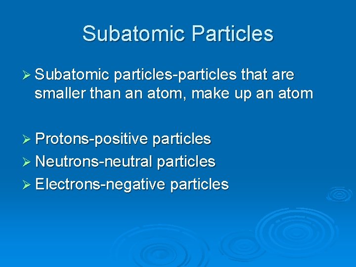Subatomic Particles Ø Subatomic particles-particles that are smaller than an atom, make up an Subatomic Particles Ø Subatomic particles-particles that are smaller than an atom, make up an