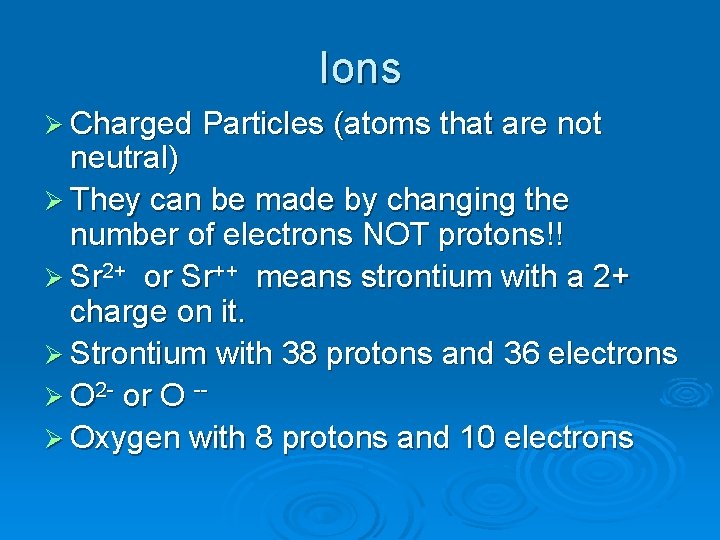 Ions Ø Charged Particles (atoms that are not neutral) Ø They can be made Ions Ø Charged Particles (atoms that are not neutral) Ø They can be made