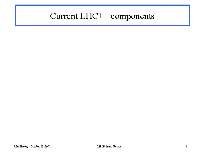 Current LHC++ components John Harvey - October 29, 1997 LHCB Status Report 8 