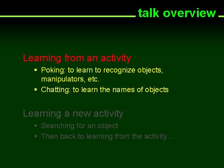 talk overview Learning from an activity § Poking: to learn to recognize objects, manipulators,
