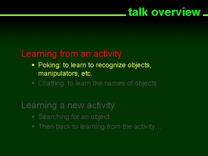 talk overview Learning from an activity § Poking: to learn to recognize objects, manipulators,