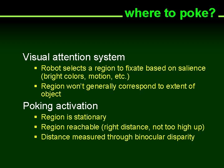 where to poke? Visual attention system § Robot selects a region to fixate based